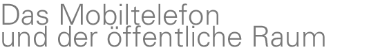 Das Mobiltelefon und der öffentliche Raum